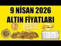9 NİSAN 2026 - ALTIN FİYATLARI (TÜM ÇEŞİTLER - GRAM ÇEYREK YARIM TAM BİLEZİK ATA REŞAT ONS GÜMÜŞ)