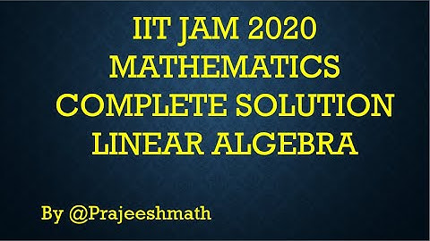 IIT JAM 2020 MATHEMATICS COMPLETE SOLUTION LINEAR ALGEBRA