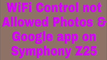 WiFi Control not Allowed Photos & Google app on Symphony Z25