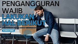 7 Kegiatan yang patut Anda lakukan Saat jadi Pengangguran - Motivasi Cerdas - Mindset bertumbuh