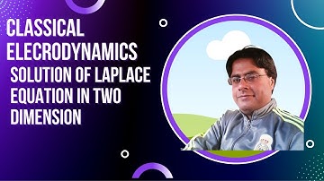 May 25, 2022, LECTURE NO 45, ELECTRODYNAMICS, SOLUTION OF Laplace EQUATION IN TWO DIMENSION