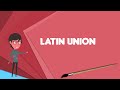 What is latin union explain latin union define latin union meaning of latin union