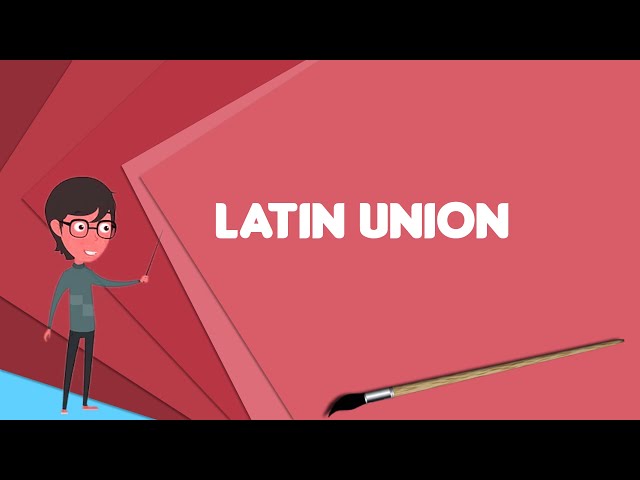 What is Latin Union? Explain Latin Union, Define Latin Union, Meaning of Latin Union class=