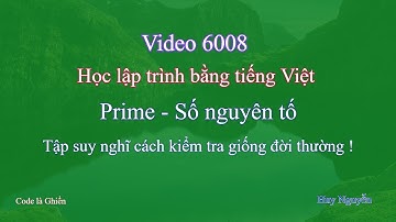 6008 - Học lập trình bằng tiếng Việt - Prime - Số nguyên tố. Tập suy nghĩ cách kiểm tra giống ...