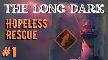 The Long Dark: HOPELESS RESCUE - Part 1