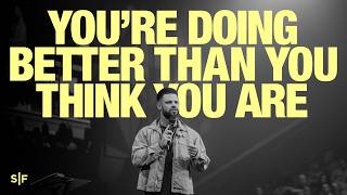 You're Doing Better Than You Think You Are | Steven Furtick