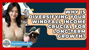 Why Is Diversifying Your Windfall Income Crucial For Long-term Growth? - Your Guide to Budgeting