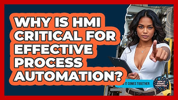 Why Is HMI Critical For Effective Process Automation? - How It Comes Together