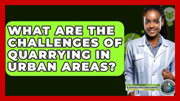What Are The Challenges Of Quarrying In Urban Areas? - Earth Science Answers