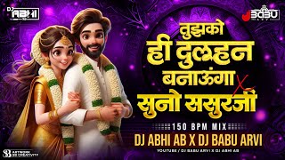 Tujhko Hi Dulhan Banaooga🔥 X Suno Sasur Ji 150 Bpm Mix | Dj Abhi Ab X Dj Babu Arvi | तुझको ही दुल्हन