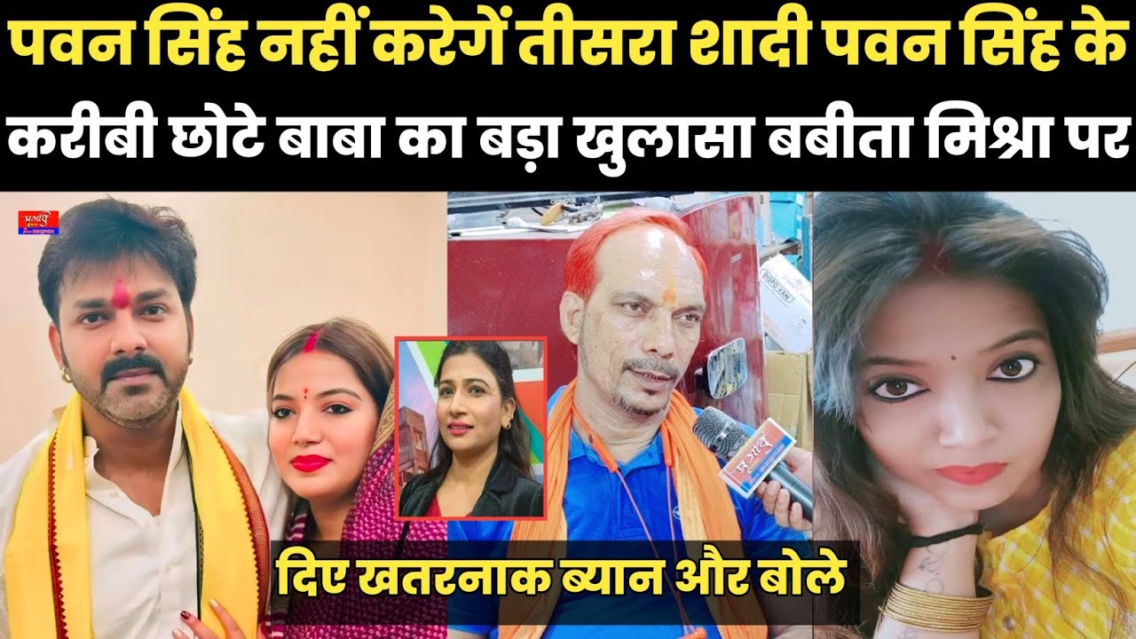 पवन सिंह नहीं करेगें तीसरा शादी पवन सिंह के करीबी छोटे बाबा का बड़ा खुलासा बबीता मिश्रा पर दिए ब्यान