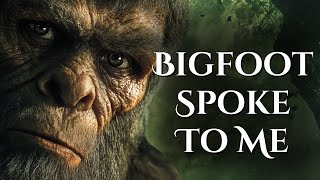 Bigfoot Was Trying To Communicate With Him