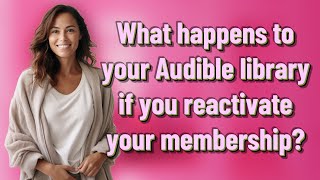 What happens to your Audible library if you reactivate your membership?