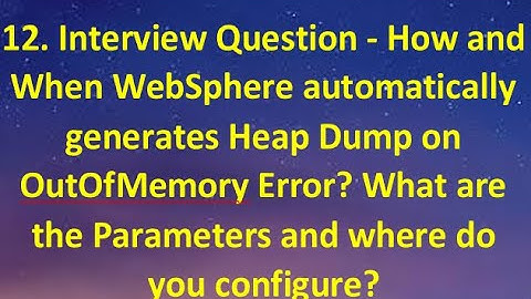 12. Interview Question - How and When WebSphere automatically generates Heap Dump on Out Of Memory?