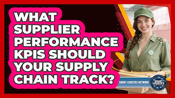 What Supplier Performance KPIs Should Your Supply Chain Track? - Smart Logistics Network