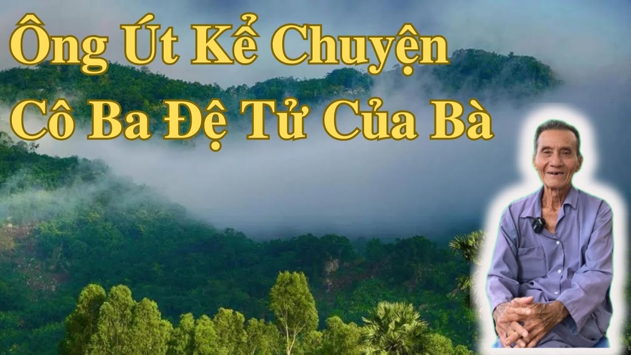 Ông Út Kể Chuyện Cô Ba Đệ Tử Của Bà | Ông Út An Giang