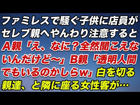 ファミレスで騒ぐ子供に店員がセレブ親へやんわり注意すると、Ａ親「え、何？全然聞こえないんだけどー」Ｂ親「透明人間でもいるのかしら〜w」白を切る親達。すると隣に座る女性客が立ち上がり…【スカッとする話】