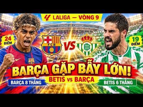 Nhận Định La Liga - Real Betis vs Barcelona: Chặn Đứng Chuỗi Toàn Thắng Hay Thêm Một Lần Hủy Diệt?