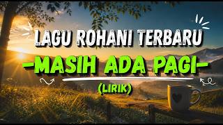 Download lagu MASIH ADA PAGI | LAGU ROHANI AWALI PAGI LIRIK | LAGU ROHANI ENAK DIDENGAR TERBARU