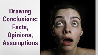 Distinguishing Facts, Opinions, & Assumptions: The Art of Drawing Conclusions