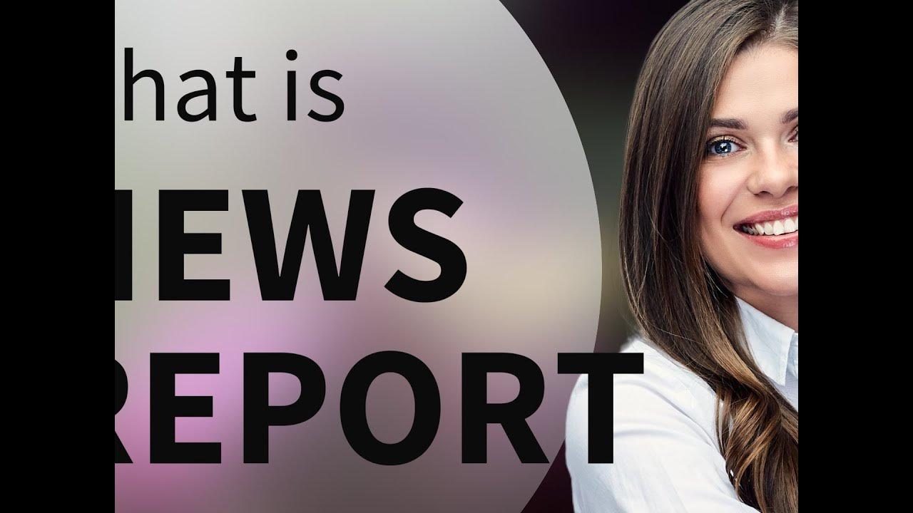 News report • what is NEWS REPORT definition YouTube