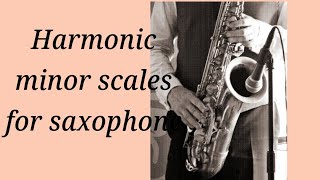 Harmonic minors scales for the saxophone.