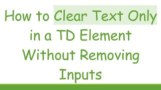How to Clear Text Only in a TD Element Without Removing Inputs