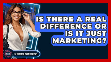 Is There A Real Difference Or Is It Just Marketing? - Emerging Tech Insider