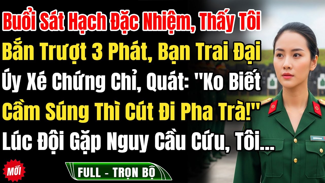 Buổi Sát Hạch Tôi Bắn Trượt 3Phát, BạnTrai Đại Úy Xé ChứngChỉ: 