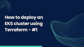 How to deploy a Kubernetes cluster on AWS EKS with Terraform | Part 1