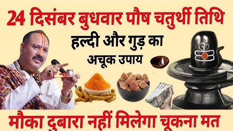 24 दिसंबर पौष बुधवार चतुर्थी तिथि के दिन हल्दी और गुड़ वाला उपाय जरुर को Pradeep Ji Mishra