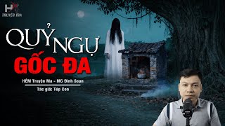 Đọc Truyện Ma: QUỶ NGỰ GỐC ĐA – Trấn Yểm Lỗ Ban Oan Hồn Treo Cổ Canh Miếu Hoang MC Đình Soạn