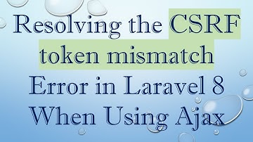 Resolving the CSRF token mismatch Error in Laravel 8 When Using Ajax