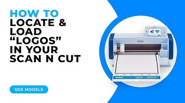 HOW TO LOCATE AND LOAD LOGOS IN YOUR SCAN N CUT - SDX MODELS