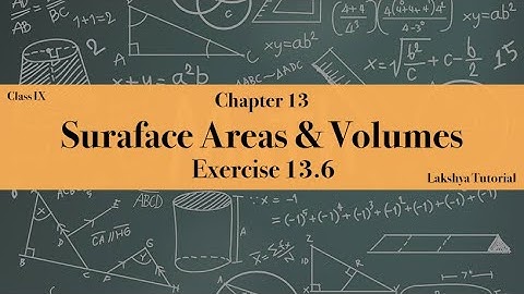 NCERT Maths Class 9 Chapter 13 Exercise 13.6 SURFACE AREAS AND VOLUMES