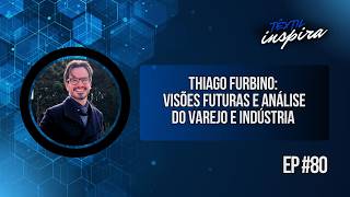 Thiago Furbino: Visões futuras e Análise do Varejo e Indústria | TÊXTIL INSPIRA ep.80