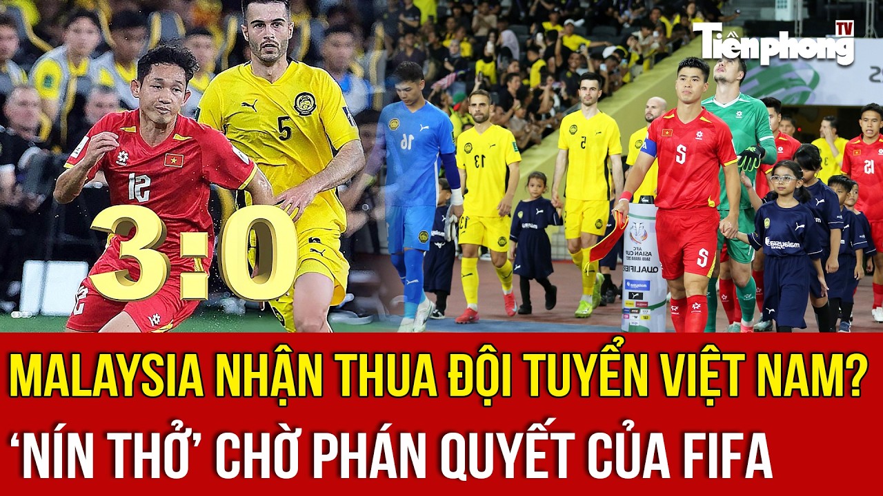 Malaysia nhận thua trước đội tuyển Việt Nam? ‘Nín thở’ chờ phán quyết của FIFA