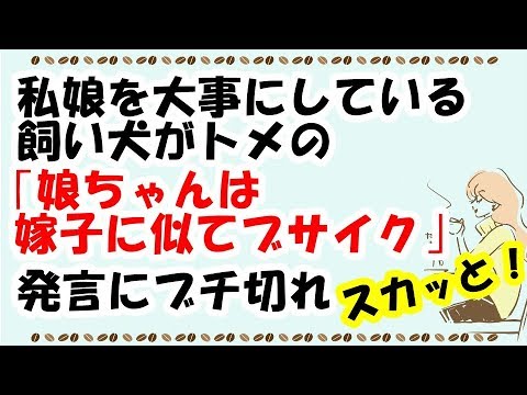 スカッとする話 私娘を大事にしている飼い犬がトメの｢あらまぁ～娘ちゃんは嫁子に似てブサイクね～｣発言にブチ切れ！