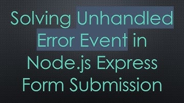 Solving Unhandled Error Event in Node.js Express Form Submission