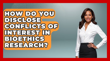 How Do You Disclose Conflicts Of Interest In Bioethics Research? - Everyday Bioethics Expert