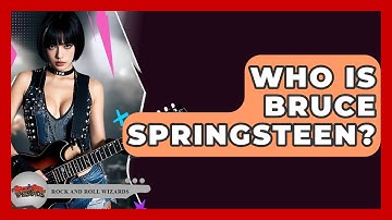 Who Is Bruce Springsteen? - Rock and Roll Wizards
