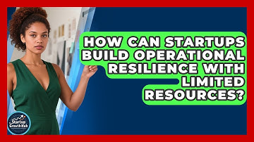 How Can Startups Build Operational Resilience With Limited Resources? | The Startup Growth Hub News