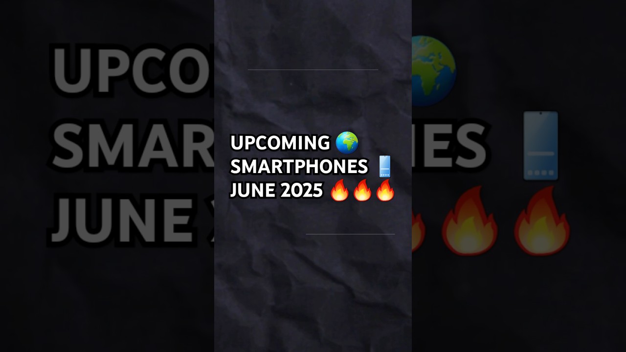🔥 Upcoming Smartphones in India June/July 2025 – Get Ready! 🔥