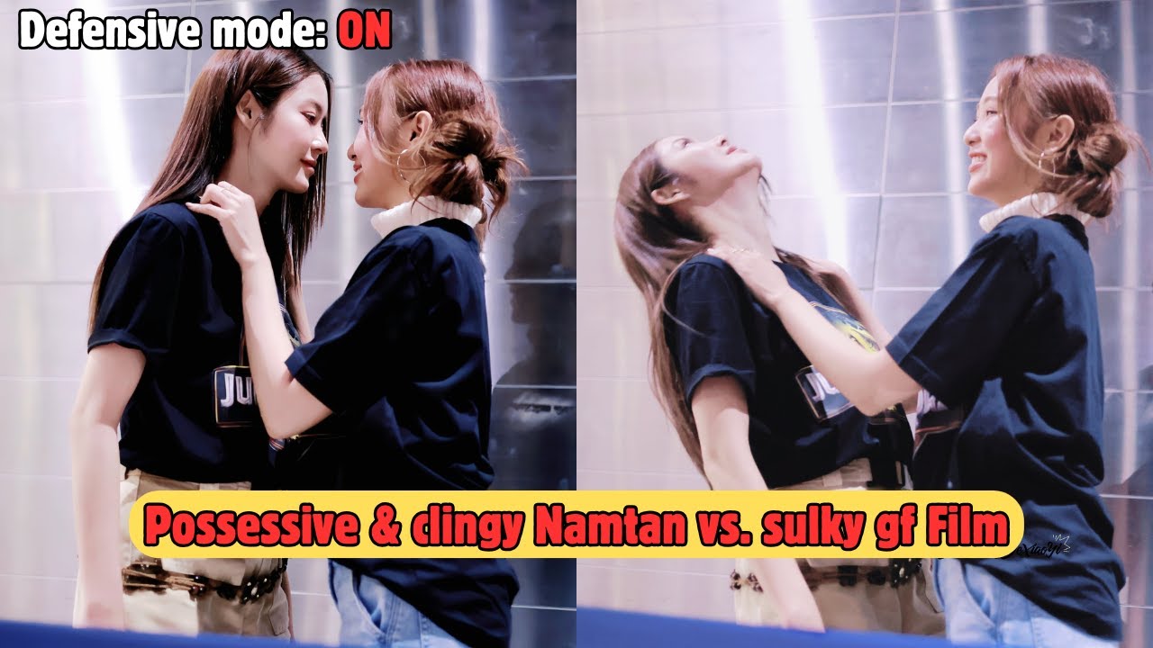 Possessive and clingy Namtan vs. sulky gf Film | Namtan in defensive mode tonight
