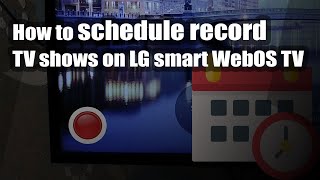 How To Schedule Record Tv Shows On Lg Smart Webos Tv