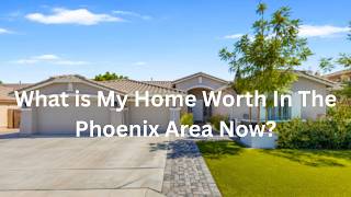 What Is my Home worth In the Phoenix Area Now?