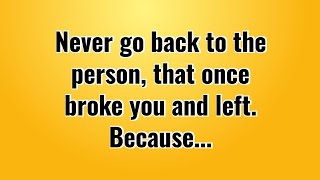 Never Go Back To The Person Who Once Broke You And Left..| Be Wise