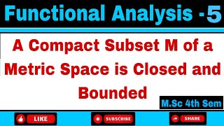 A Compact Subset M of a Metric Space is Closed and Bounded || Functional Analysis || M.Sc 4th Sem ||