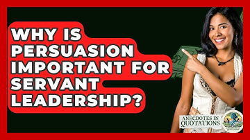 Why Is Persuasion Important For Servant Leadership? - Anecdotes in Quotation