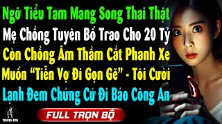 Ngỡ Tiểu Tam Mang Song Thai Thật, Mẹ Chồng Cho 20 Tỷ Thừa Kế, Bị Ck Cắt Phanh Xe Tôi Đi Báo Công An